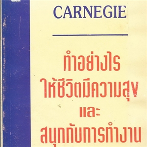 ทำอย่างไรให้ชีวิตมีความสุข และสนุกกับการทำงาน /เดล คาร์เนกี้